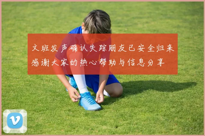 文班发声确认失踪朋友已安全归来感谢大家的热心帮助与信息分享