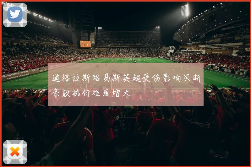 道格拉斯路易斯英超受伤影响买断条款执行难度增大